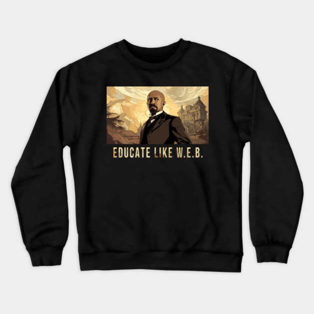 Educate Like W.E.B.,  W.E.B. Du Bois Crewneck Sweatshirt by UrbanLifeApparel