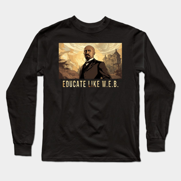 Educate Like W.E.B.,  W.E.B. Du Bois Long Sleeve T-Shirt by UrbanLifeApparel