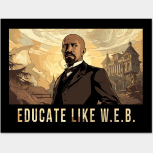Educate Like W.E.B.,  W.E.B. Du Bois Posters and Art