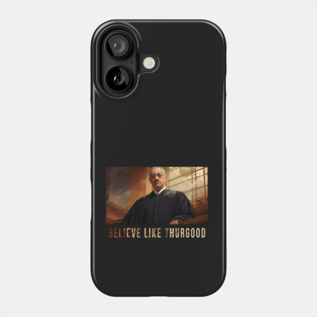 Believe Like Thurgood, Thurgood Marshall Phone Case by UrbanLifeApparel