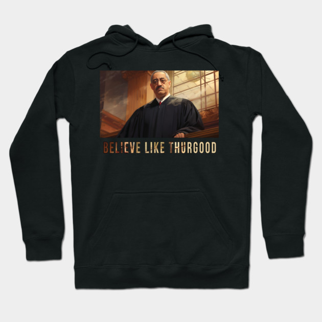 Believe Like Thurgood, Thurgood Marshall Hoodie by UrbanLifeApparel