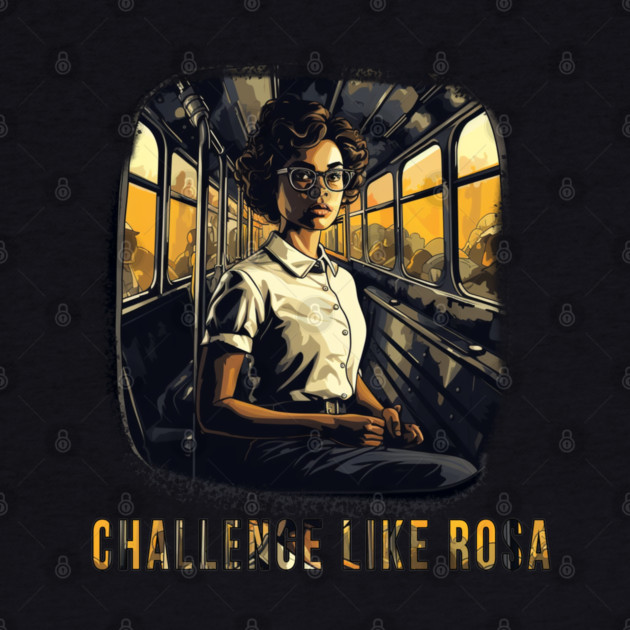 Challenge like Rosa, Rosa Parks, Black History by UrbanLifeApparel