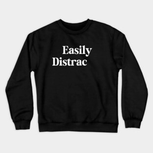 Easily Distracted Crewneck Sweatshirt