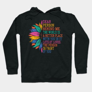 Dear Person Behind Me, The World Is A Better Place With You Hoodie
