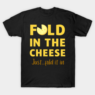 Cheese just fold it in saying humor T-Shirt