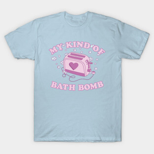 My Kind Of Bath Bomb T-Shirt