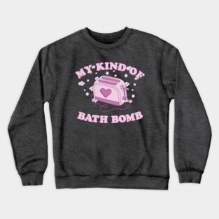 My Kind Of Bath Bomb Crewneck Sweatshirt