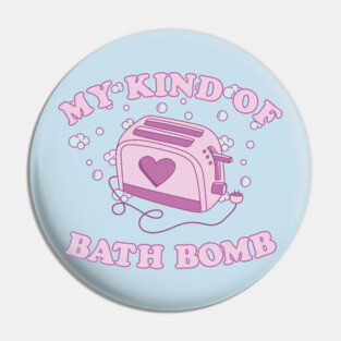 My Kind Of Bath Bomb Pin