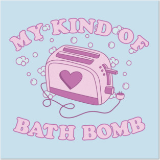 My Kind Of Bath Bomb Posters and Art