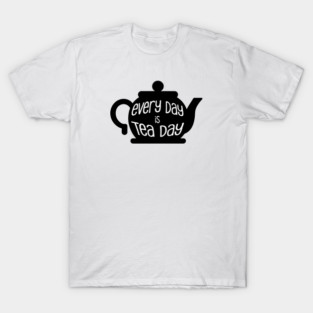 Every Day is Tea Day T-Shirt
