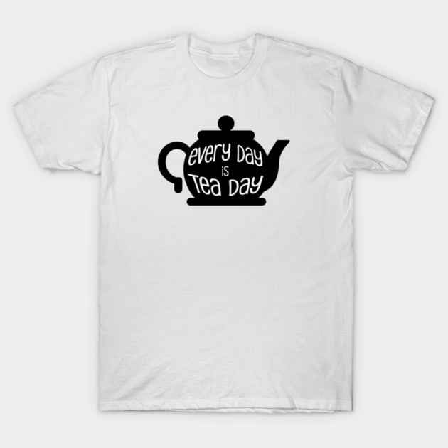 Every Day is Tea Day T-Shirt by HolidayBug