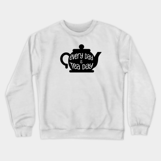 Every Day is Tea Day Crewneck Sweatshirt by HolidayBug