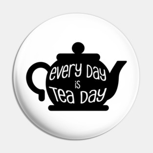 Every Day is Tea Day Pin