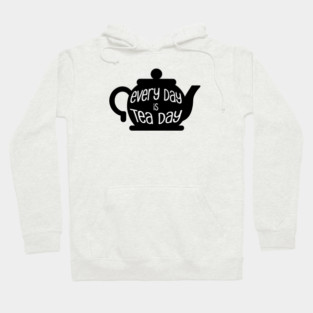 Every Day is Tea Day Hoodie