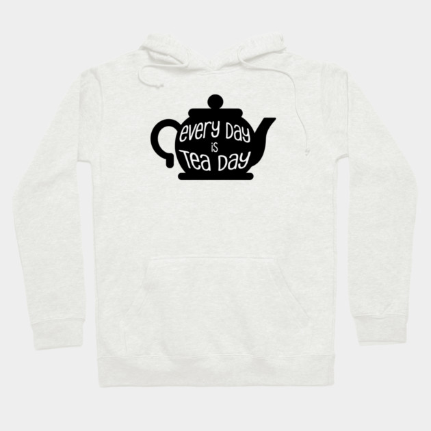 Every Day is Tea Day Hoodie by HolidayBug