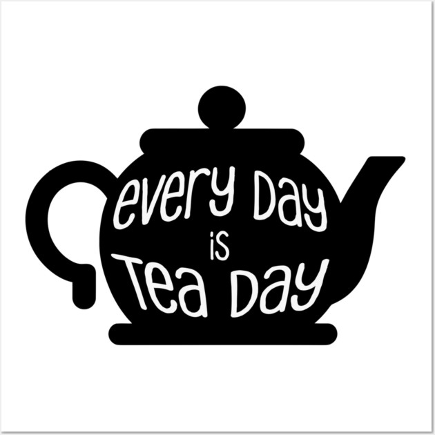 Every Day is Tea Day Wall Art by HolidayBug