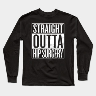 Straight Outta Hip Surgery Long Sleeve T-Shirt