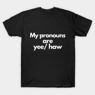 My pronouns are yee/haw T-Shirt