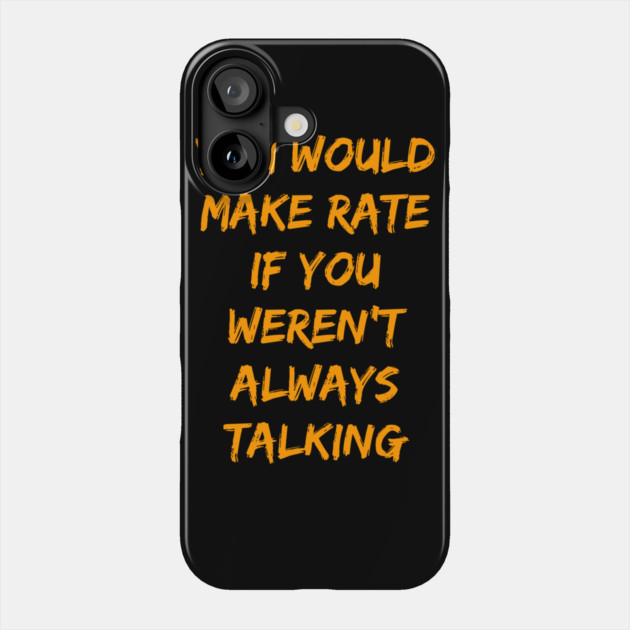 Make Rate If You Weren't Always Talking Phone Case by belownormal