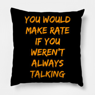 Make Rate If You Weren't Always Talking Pillow