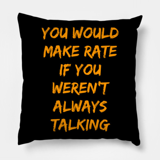 Make Rate If You Weren't Always Talking Pillow by belownormal