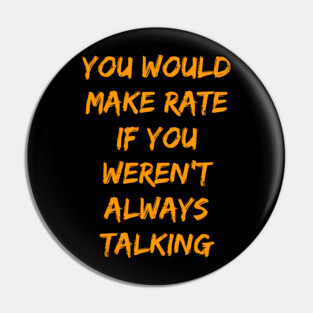Make Rate If You Weren't Always Talking Pin