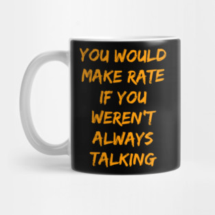 Make Rate If You Weren't Always Talking Mug