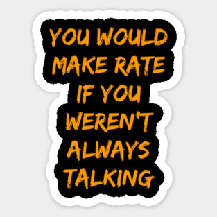 Make Rate If You Weren't Always Talking Sticker
