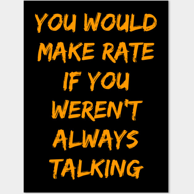 Make Rate If You Weren't Always Talking Wall Art by belownormal