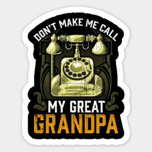Don’t make me call my Great Grandpa Sticker