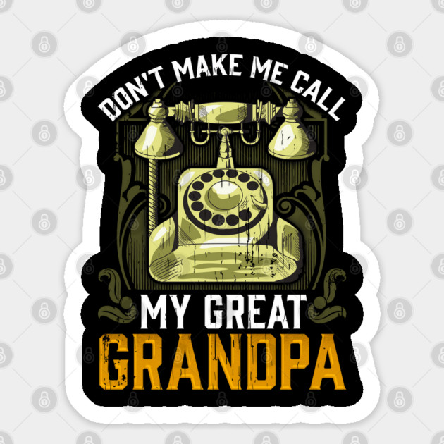 Don’t make me call my Great Grandpa Sticker by creative