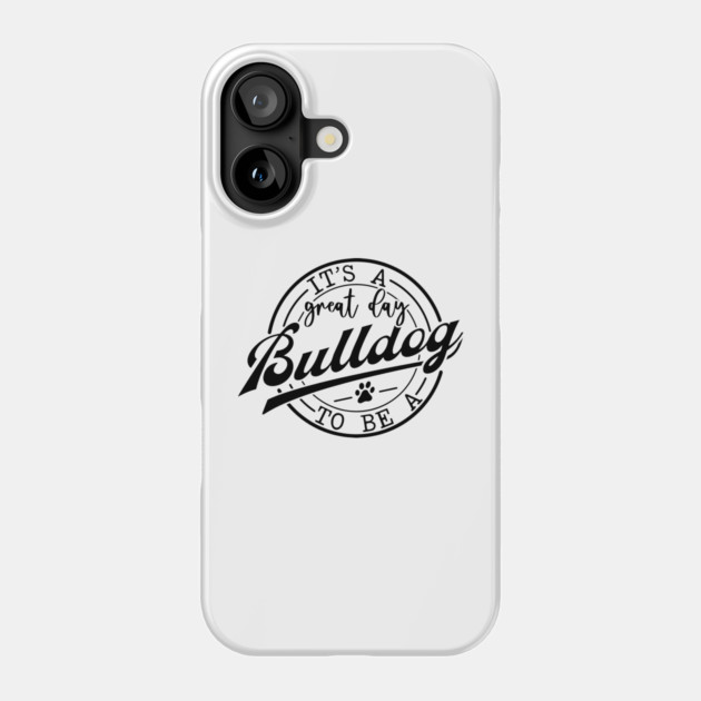 It's a Great Day To Be A Bulldog Phone Case by Darksavage