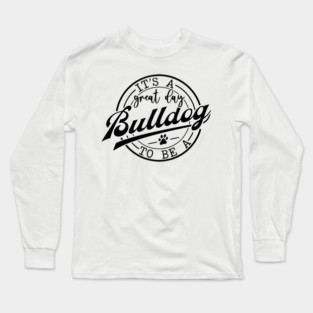 It's a Great Day To Be A Bulldog Long Sleeve T-Shirt