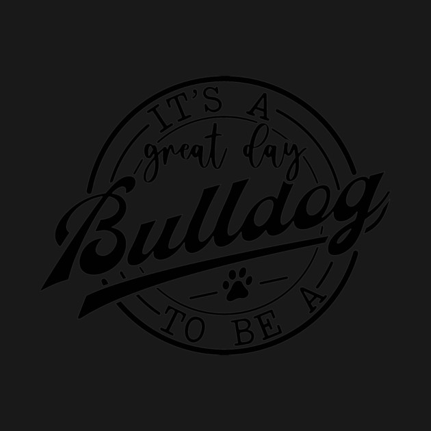 It's a Great Day To Be A Bulldog by Darksavage