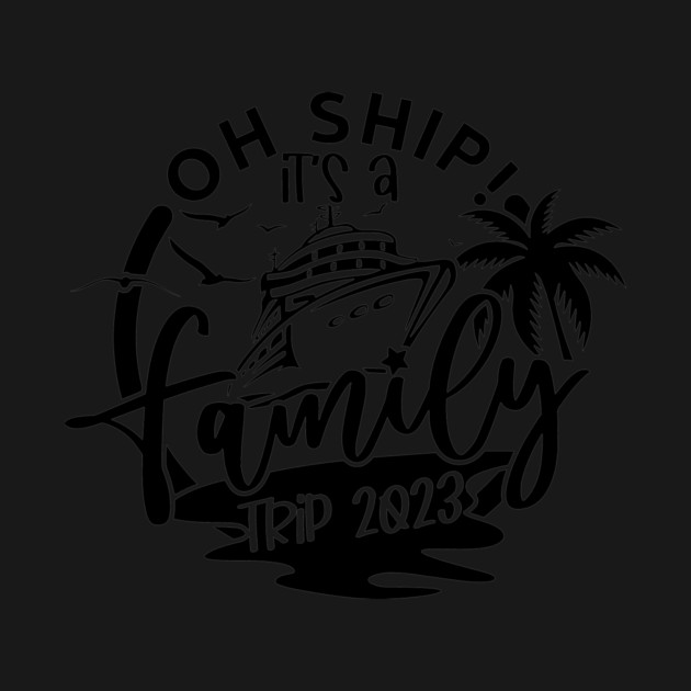 Oh Ship It's A Family Trip, family 2023 vacation Trip by Darksavage