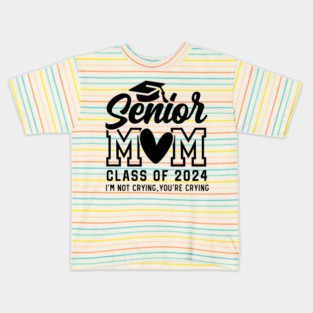 Senior Mom 2024, I'm Not Crying You're Crying , Class of 2024 Kids T-Shirt