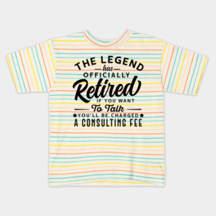 The Legend Has Officially Retired If You Want To Talk You'll Be Charged A Consulting Fee Kids T-Shirt