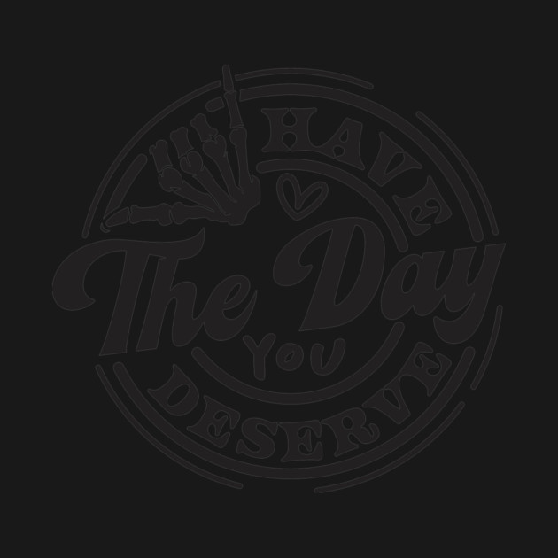 Motivational, Have The Day, Have The Day You deserve, Adult Humor by Darksavage