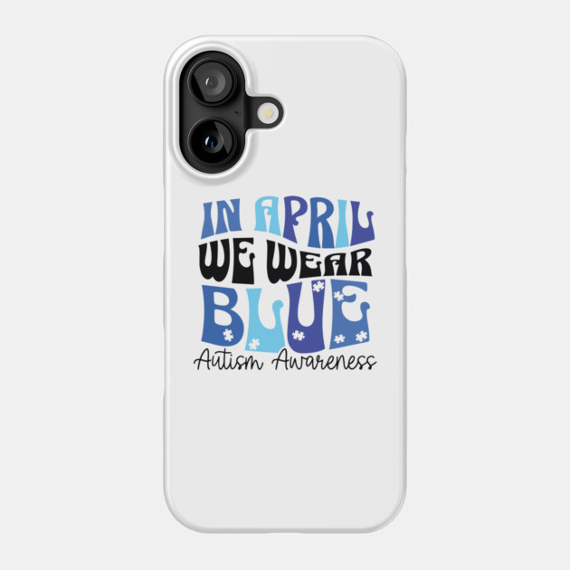 In April We Wear Blue Autism Awareness Phone Case by Darksavage