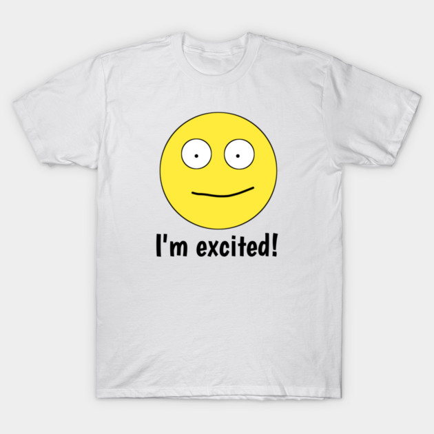 I'm excited ! T-Shirt by BlackMeme94