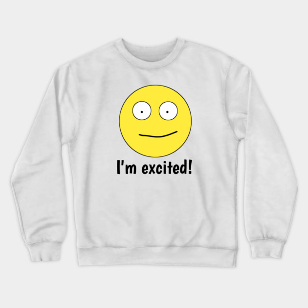 I'm excited ! Crewneck Sweatshirt by BlackMeme94