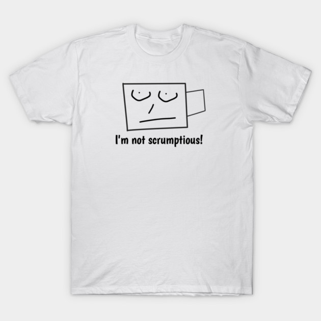 I'm not scrumptious! T-Shirt by BlackMeme94