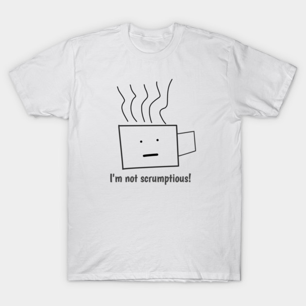 Funny quotes for men, I'm not scrumptious! T-Shirt by BlackMeme94