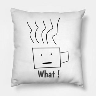 What ! Funny Coffee Cup Pillow