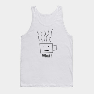 What ! Funny Coffee Cup Tank Top