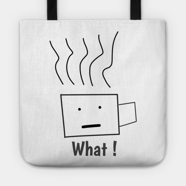 What ! Funny Coffee Cup Tote by BlackMeme94