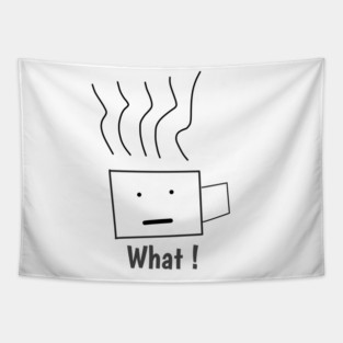 What ! Funny Coffee Cup Tapestry