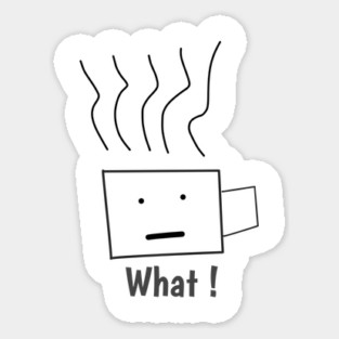 What ! Funny Coffee Cup Sticker