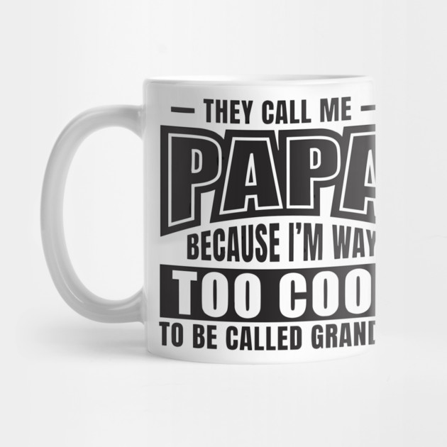 They Call Me PAPA Because I'm way Too Cool To Be Called Grandpa by Darksavage