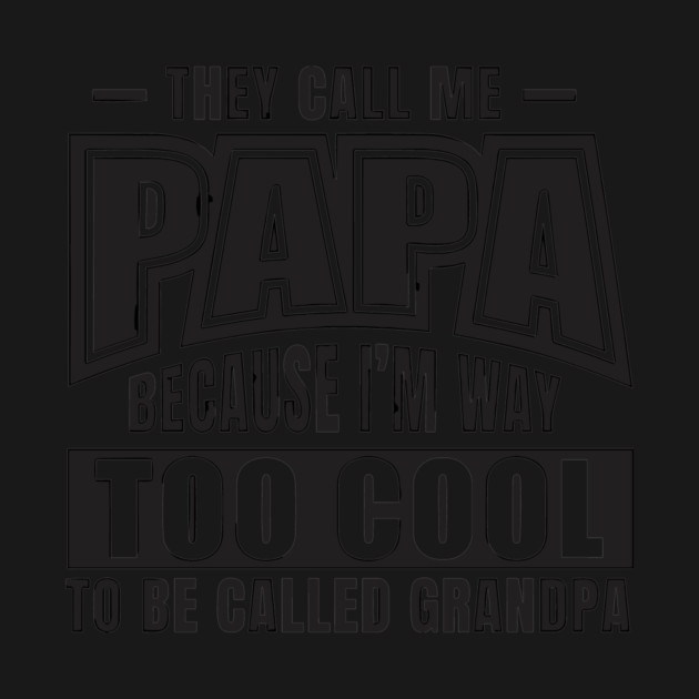 They Call Me PAPA Because I'm way Too Cool To Be Called Grandpa by Darksavage